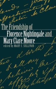 Title: The Friendship of Florence Nightingale and Mary Clare Moore, Author: Mary C. Sullivan
