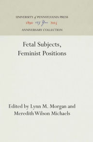 Title: Fetal Subjects, Feminist Positions, Author: Lynn M. Morgan