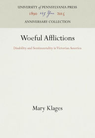 Title: Woeful Afflictions: Disability and Sentimentality in Victorian America, Author: Mary Klages