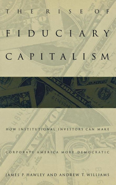 The Rise of Fiduciary Capitalism: How Institutional Investors Can Make Corporate America More Democratic