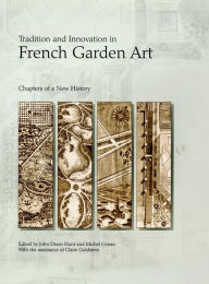 Title: Tradition and Innovation in French Garden Art: Chapters of a New History, Author: John Dixon Hunt