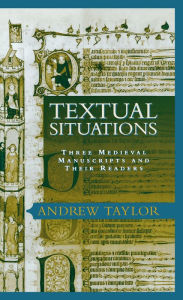 Title: Textual Situations: Three Medieval Manuscripts and Their Readers, Author: Andrew Taylor
