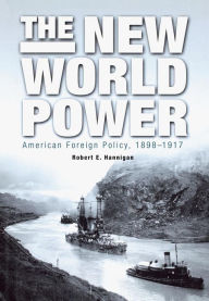 Title: The New World Power: American Foreign Policy, 1898-1917, Author: Robert E. Hannigan