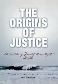Title: The Origins of Justice: The Evolution of Morality, Human Rights, and Law, Author: John O'Manique