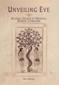 Title: Unveiling Eve: Reading Gender in Medieval Hebrew Literature / Edition 1, Author: Tova Rosen