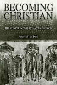 Title: Becoming Christian: The Conversion of Roman Cappadocia, Author: Raymond Van Dam