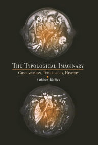 Title: The Typological Imaginary: Circumcision, Technology, History, Author: Kathleen Biddick