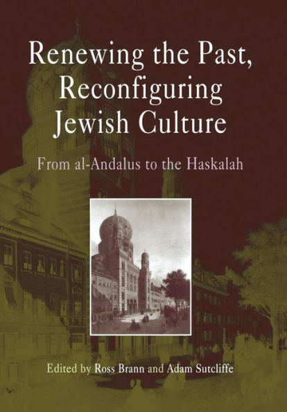 Renewing the Past, Reconfiguring Jewish Culture: From al-Andalus to the Haskalah