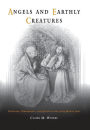 Angels and Earthly Creatures: Preaching, Performance, and Gender in the Later Middle Ages