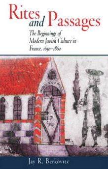 Rites and Passages: Beginnings of Modern Jewish Culture in France, 1650-1860