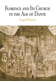Title: Florence and Its Church in the Age of Dante, Author: George W. Dameron