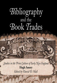 Title: Bibliography and the Book Trades: Studies in the Print Culture of Early New England, Author: Hugh Amory