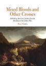 Mixed Bloods and Other Crosses: Rethinking American Literature from the Revolution to the Culture Wars