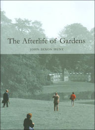 Title: The Afterlife of Gardens, Author: John Dixon Hunt