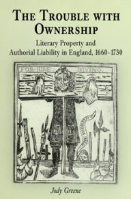 Title: The Trouble with Ownership: Literary Property and Authorial Liability in England, 166-173, Author: Jody Greene