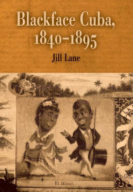 Title: Blackface Cuba, 1840-1895, Author: Jill Lane