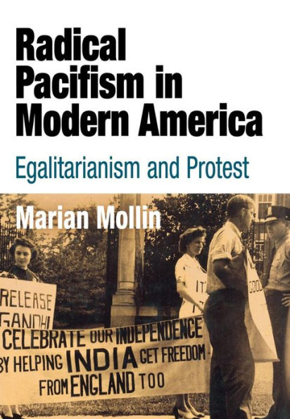 Radical Pacifism in Modern America: Egalitarianism and Protest / Edition 1