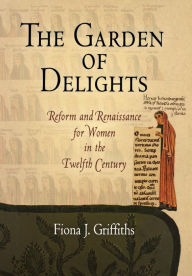 Title: The Garden of Delights: Reform and Renaissance for Women in the Twelfth Century, Author: Fiona J. Griffiths