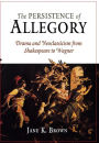 The Persistence of Allegory: Drama and Neoclassicism from Shakespeare to Wagner