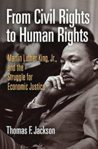 Title: From Civil Rights to Human Rights: Martin Luther King, Jr., and the Struggle for Economic Justice / Edition 1, Author: Thomas F. Jackson