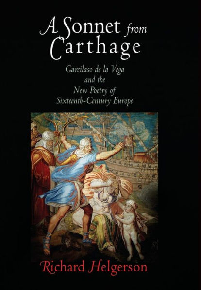 A Sonnet from Carthage: Garcilaso de la Vega and the New Poetry of Sixteenth-Century Europe