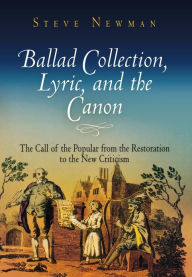Title: Ballad Collection, Lyric, and the Canon: The Call of the Popular from the Restoration to the New Criticism, Author: Steve Newman
