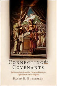 Title: Connecting the Covenants: Judaism and the Search for Christian Identity in Eighteenth-Century England, Author: David B. Ruderman