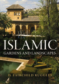 Title: Islamic Gardens and Landscapes / Edition 1, Author: D. Fairchild Ruggles