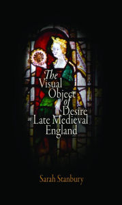 Title: The Visual Object of Desire in Late Medieval England, Author: Sarah Stanbury
