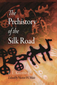 Title: The Prehistory of the Silk Road, Author: E. E. Kuzmina