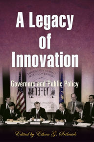 Title: A Legacy of Innovation: Governors and Public Policy, Author: Ethan G. Sribnick
