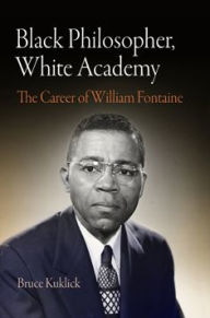 Title: Black Philosopher, White Academy: The Career of William Fontaine, Author: Bruce Kuklick