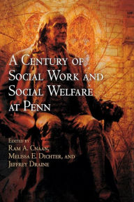 Title: A Century of Social Work and Social Welfare at Penn, Author: Ram A. Cnaan