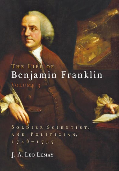 The Life of Benjamin Franklin, Volume 3: Soldier, Scientist, and Politician, 1748-1757