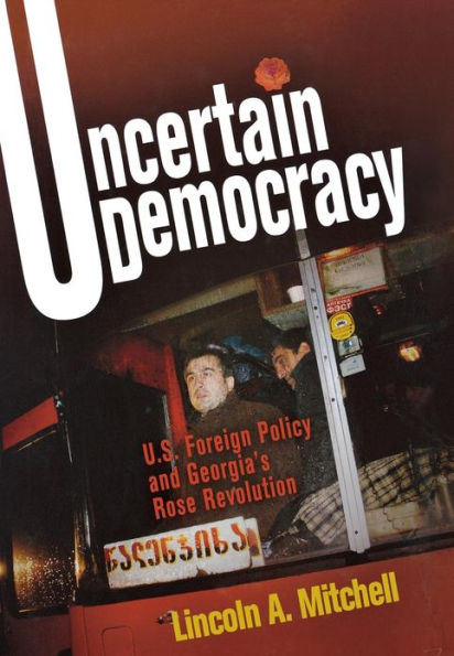 Uncertain Democracy: U.S. Foreign Policy and Georgia's Rose Revolution