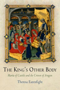Title: The King's Other Body: María of Castile and the Crown of Aragon, Author: Theresa Earenfight