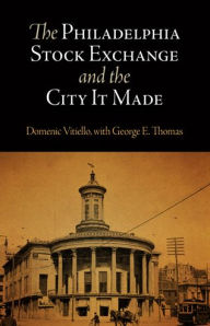 Title: The Philadelphia Stock Exchange and the City It Made, Author: Domenic Vitiello