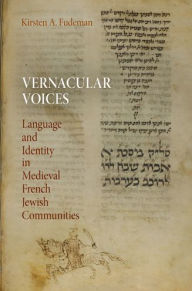 Title: Vernacular Voices: Language and Identity in Medieval French Jewish Communities, Author: Kirsten A. Fudeman