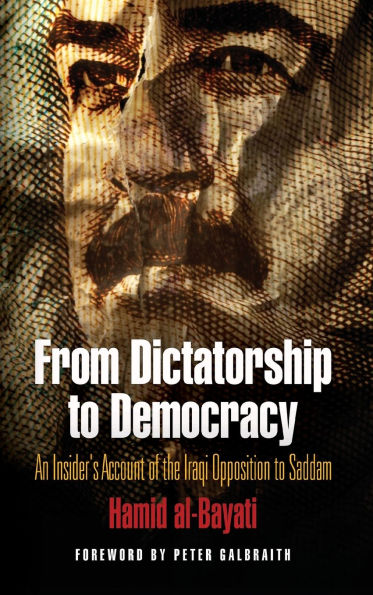 From Dictatorship to Democracy: An Insider's Account of the Iraqi Opposition Saddam