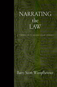 Title: Narrating the Law: A Poetics of Talmudic Legal Stories, Author: Barry Scott Wimpfheimer