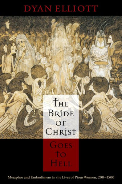 The Bride of Christ Goes to Hell: Metaphor and Embodiment in the Lives of Pious Women, 200-1500