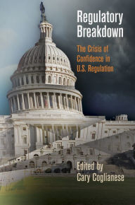 Title: Regulatory Breakdown: The Crisis of Confidence in U.S. Regulation, Author: Cary Coglianese
