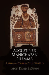 Title: Augustine's Manichaean Dilemma, Volume 2: Making a 
