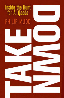 Takedown Inside The Hunt For Al Qaeda By Philip Mudd Hardcover Barnes Amp Noble 174