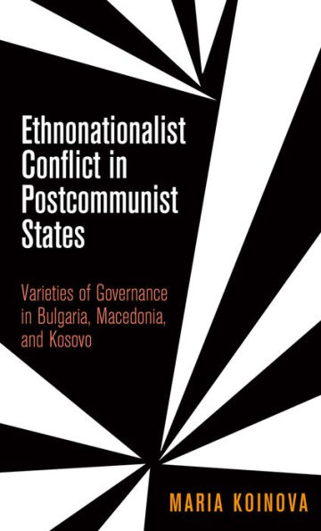 Ethnonationalist Conflict Postcommunist States: Varieties of Governance Bulgaria, Macedonia, and Kosovo