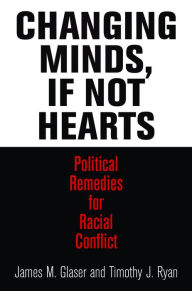 Title: Changing Minds, If Not Hearts: Political Remedies for Racial Conflict, Author: James M. Glaser