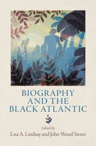 Title: Biography and the Black Atlantic, Author: Lisa A. Lindsay