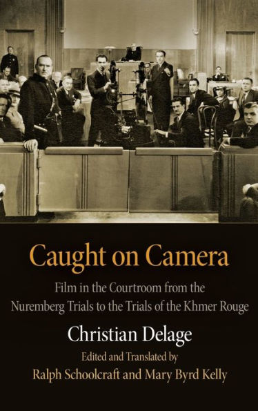 Caught on Camera: Film in the Courtroom from the Nuremberg Trials to the Trials of the Khmer Rouge