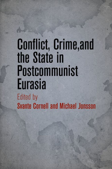 Conflict, Crime, and the State Postcommunist Eurasia