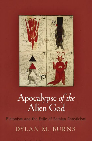 Apocalypse of the Alien God: Platonism and Exile Sethian Gnosticism